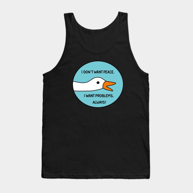 Goose - I don't want peace. I want problems, always! Tank Top by valentinahramov